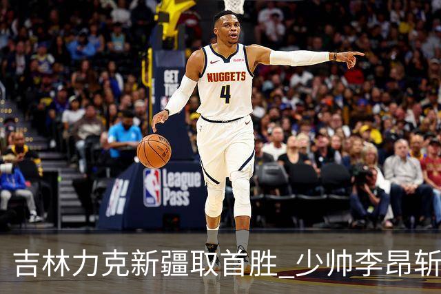 吉林力克新疆取首胜 少帅李昂斩获执教开门红！